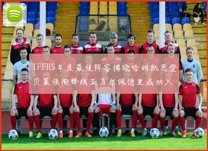 IFFHS年度最佳阵容揭晓哈姆凯恩登贝莱领衔锋线亚马尔佩德里成功入选