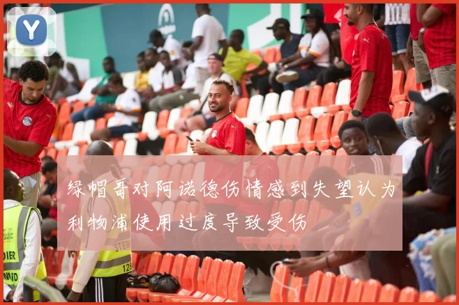 绿帽哥对阿诺德伤情感到失望认为利物浦使用过度导致受伤